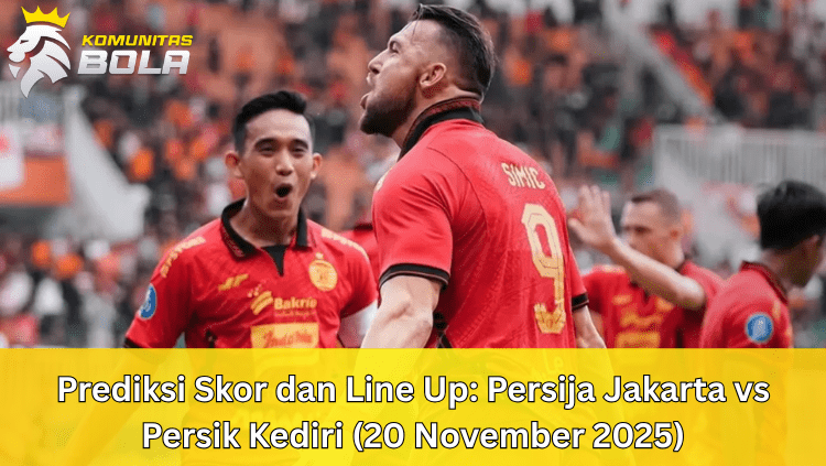Prediksi Persija vs Persik 20 November 2025: Line Up & Skor | Analisis Komunitas Bola